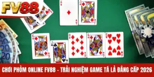 Chơi Phỏm online FV88 - Trải Nghiệm Game Tá Lả Đẳng Cấp 2026
