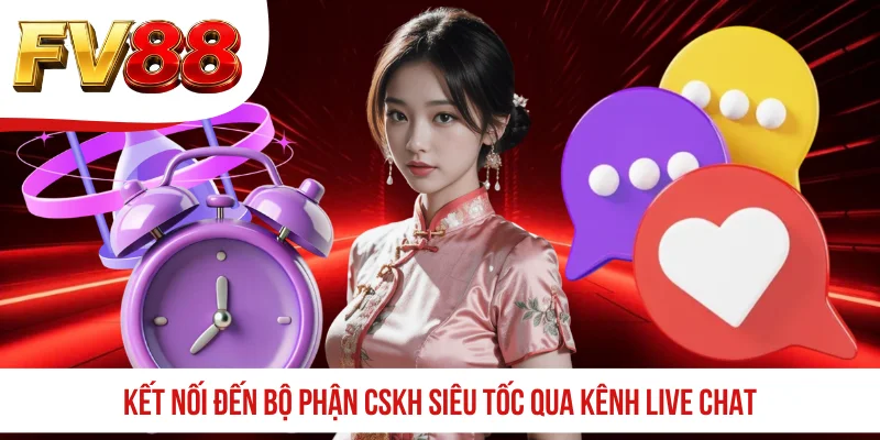 Kết nối đến bộ phận CSKH siêu tốc qua kênh live chat