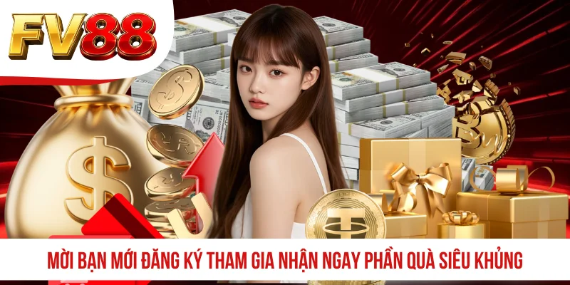 Mời bạn mới đăng ký tham gia nhận ngay phần quà siêu khủng